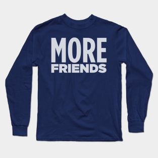 MORE FRIENDS! Long Sleeve T-Shirt